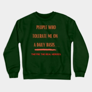 People Who Tolerate Me on A Daily Basis..Real Heroes Crewneck Sweatshirt